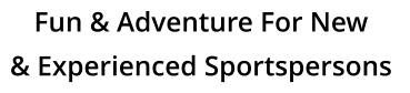 Fun & Adventure For New & Experienced Sportspersons